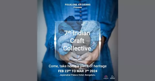 7th Edition of Indian craft collective at Jayamahal palace hotel, Bangalore from February 23 rd to March 3rd 2024